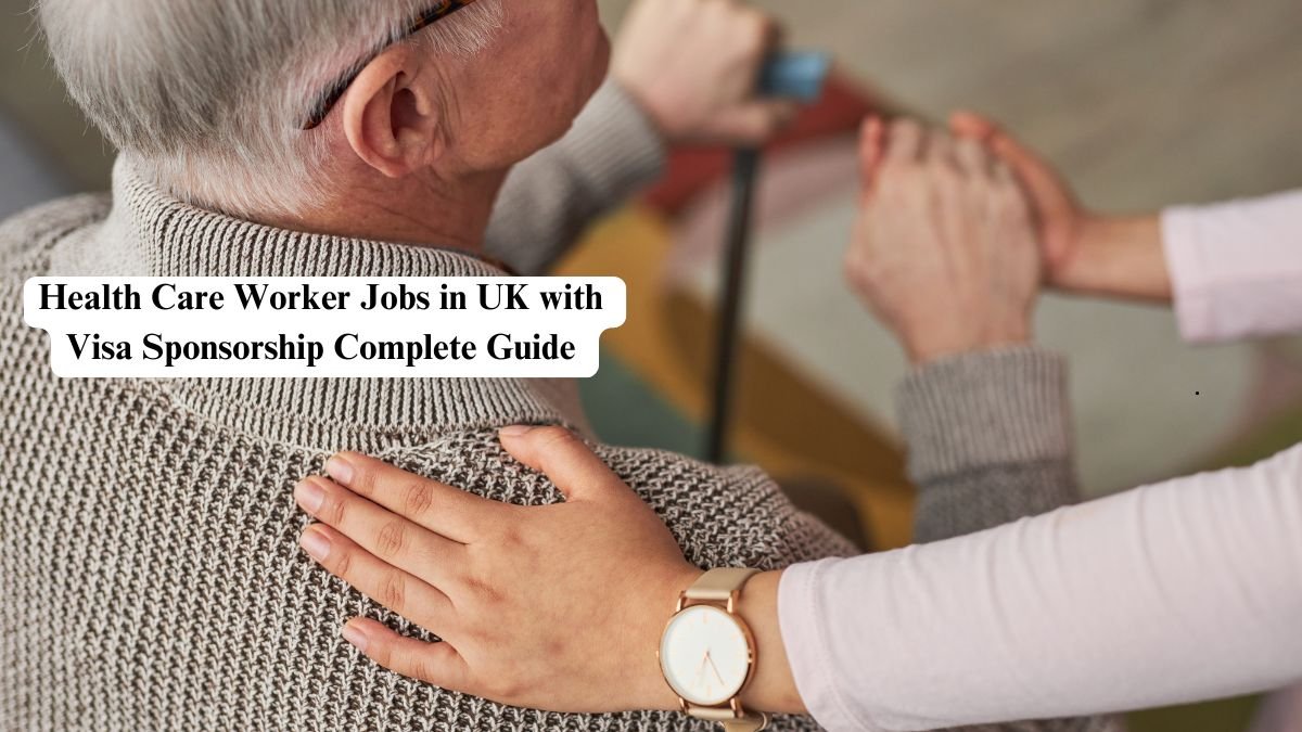 Health Care Worker Jobs in UK with Visa Sponsorship Complete Guide