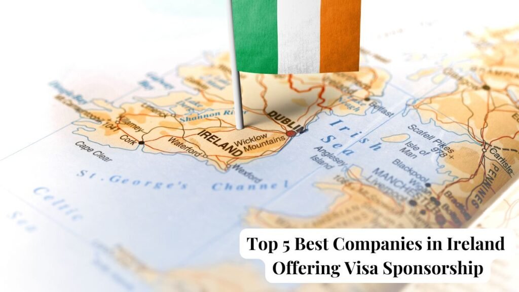 Top 5 Best Companies in Ireland Offering Visa Sponsorship