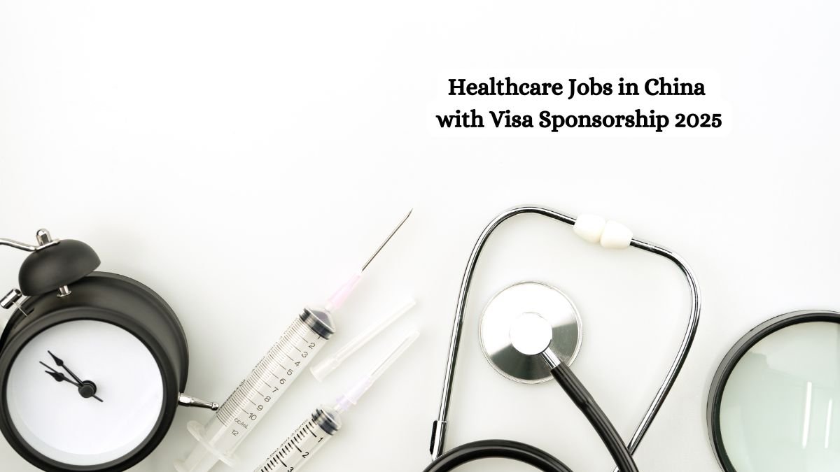 Healthcare Jobs in China with Visa Sponsorship 2025
