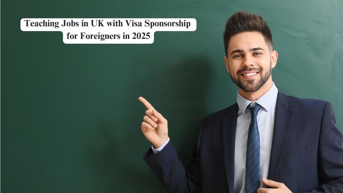 Teaching Jobs in UK with Visa Sponsorship for Foreigners in 2025