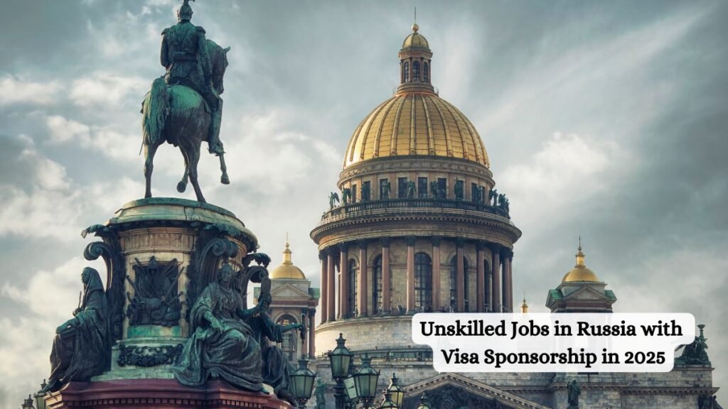 Unskilled Jobs in Russia for Foreigners with Visa Sponsorship in 2025