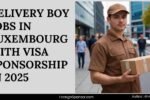 Delivery Boy Jobs in Luxembourg with Visa Sponsorship in 2025