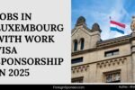 Jobs in Luxembourg with Work Visa Sponsorship in 2025