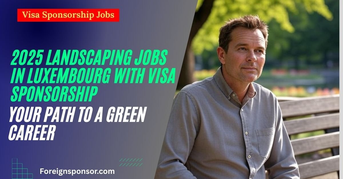 2025 Landscaping Jobs in Luxembourg with Visa Sponsorship: Your Path to a Green Career