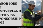 Labor Jobs in Switzerland with Visa Sponsorship 2025