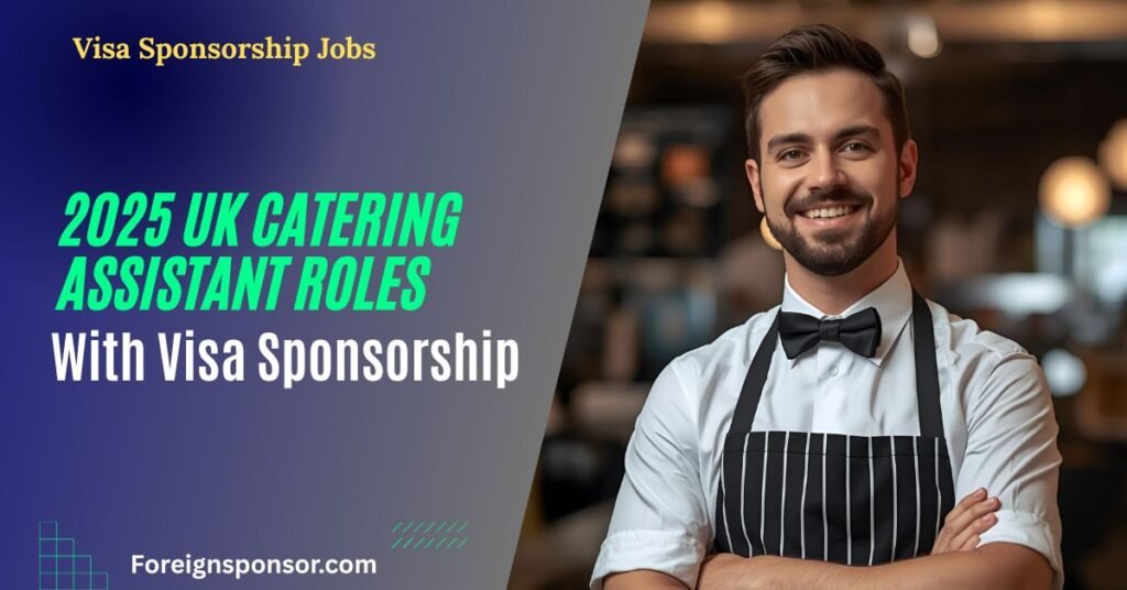 2025 UK Catering Assistant Roles with Visa Sponsorship