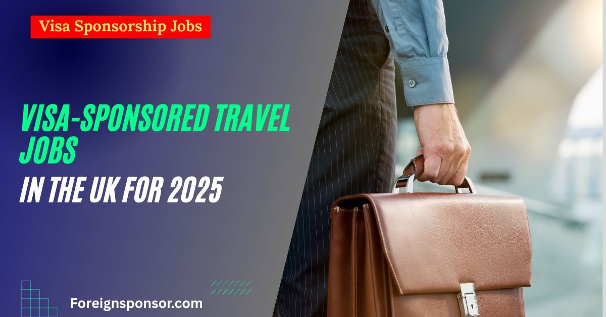 Visa-Sponsored Travel Jobs in the UK for 2025